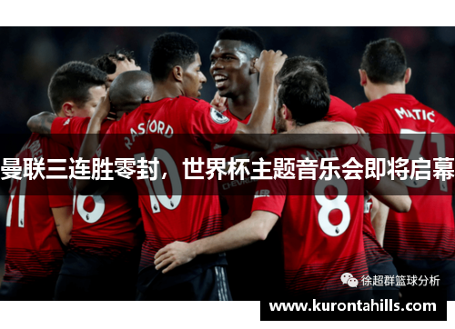 曼联三连胜零封，世界杯主题音乐会即将启幕