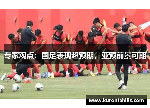 专家观点：国足表现超预期，亚预前景可期