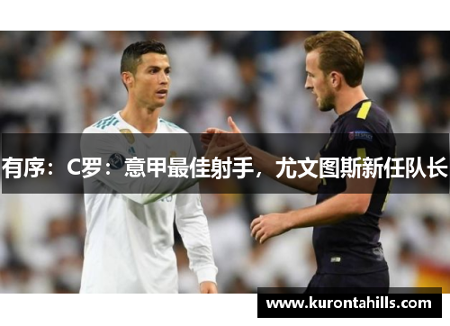 有序：C罗：意甲最佳射手，尤文图斯新任队长